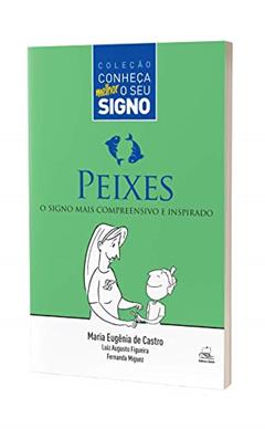 Peixes - O Signo Mais Compreensivo e Inspirado, do autor Maria Eugênia de Castro; Fernanda Miguez; Luiz Augusto Figueira