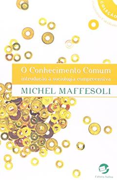 O Conhecimento Comum: Introdução à Sociologia Compreensiva, do autor Michel Maffesoli