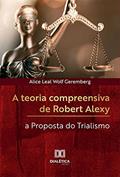 Ler A teoria compreensiva de Robert Alexy: a Proposta do Trialismo, do autor Alice Leal Wolf Geremberg