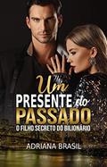 Ler Um presente do Passado : O FILHO SECRETO DO BILIONÁRIO, do autor Adriana Brasil