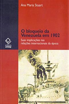 O bloqueio da Venezuela em 1902: Suas implicações nas relações internacionais da época, do autor Ana Maria Stuart