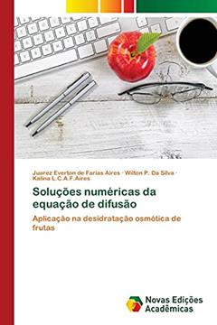 Soluções numéricas da equação de difusão: Aplicação na desidratação osmótica de frutas, do autor Juarez Everton de Farias Aires; Wilton P. da Silva; Kalina L.C.A.F.Aires