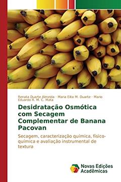 Desidratação osmótica com secagem complementar de banana Pacovan: Secagem, caracterização química, físico-química e avaliação instrumental de textura, do autor Duarte Almeida Renata; M. Duarte Maria Elita; R. M. C. Mata Mario Eduardo
