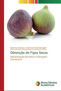 Obtenção de Figos Secos: Desidratação Osmótica e Secagem Convectiva, do autor Severina de Sousa; Florencia Cecilia Menegalli; Mario Eduardo Rangel Mo Cavalcanti Mata