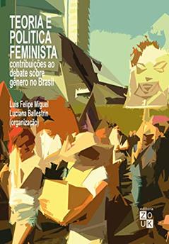 Teoria e política feminista: contribuições ao debate sobre gênero no Brasil, do autor Mirla Cisne; Maíra Kubík Mano; Ingrid Cyfer; Marlise Matos; Silvana Aparecia Mariano; Rayza Sarmento; Maria Bandeira Lourdes; An