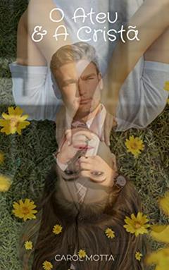 O Ateu & A Cristã (O Ateu e A Cristã Livro 1), do autor Carol Motta