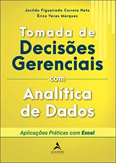 Tomada de Decisões Gerenciais com Analítica de Dados: Aplicações Práticas com Excel, do autor Jocildo Figueiredo Correia Neto; Érico Veras Marques