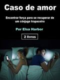 Caso de amor: Encontrar força para se recuperar de um cônjuge trapaceiro, do autor Elsa Harbor