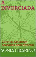 Ler A DIVORCIADA: Cure-se das dores causadas pelo divórcio, do autor SONIA LIBARINO