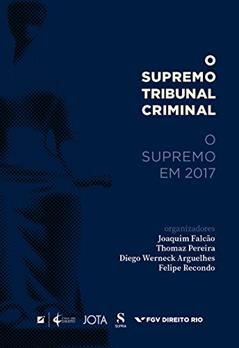 O Supremo Tribunal Criminal. O Supremo em 2017, do autor Joaquim Falção; Thomaz Pereira; Diego Werneck Arguelhes; Felipe Recondo