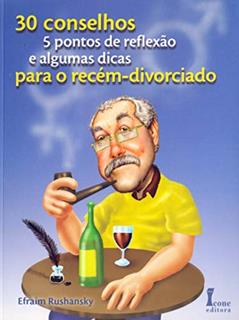 30 Conselhos, 5 Pontos de Reflexão e Algumas Dicas Para o Recém-Divorciado, do autor Efraim Rushansky
