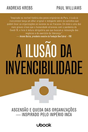 Ler A Ilusão da Invencibilidade. Ascensão e Queda das Organizações - Inspirado Pelo Império Inca, do autor Andreas Krebs; Paul Williams