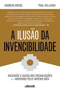 Ler A Ilusão da Invencibilidade. Ascensão e Queda das Organizações - Inspirado Pelo Império Inca, do autor Andreas Krebs; Paul Williams Ler A Ilusão da Invencibilidade. Ascensão e Queda das Organizações - Inspirado Pelo Império Inca, do autor Andreas Krebs; Paul Williams