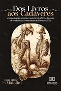Ler Dos Livros aos Cadáveres: uma pedagogia empírico-racional na reforma do curso de medicina da Universidade de Coimbra (1772), do autor Luis Filipe Maiolini
