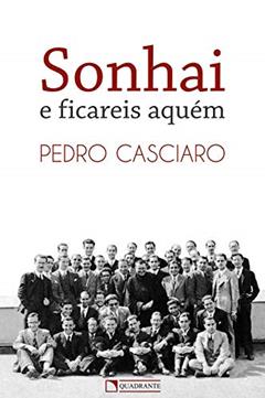 Sonhai e ficareis aquém, do autor Pedro Casciaro