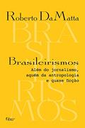 Ler Brasileirismos: Além do jornalismo, aquém da antropologia e quase ficção, do autor Roberto DaMatta