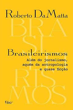 Brasileirismos: Além do jornalismo, aquém da antropologia e quase ficção, do autor Roberto DaMatta