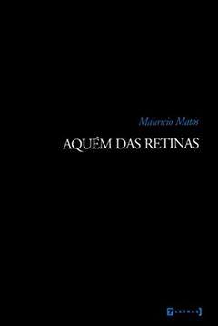 Aquém das Retinas, do autor Mauricio Matos