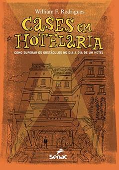 Cases em hotelaria: Como superar os obstáculos no dia a dia de um hotel, do autor William F. Rodrigues