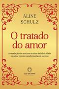 Ler O Tratado do Amor: A revelação dos motivos ocultos da infelicidade no amor e como transformá-la em sucesso, do autor Aline Schulz Ler O Tratado do Amor: A revelação dos motivos ocultos da infelicidade no amor e como transformá-la em sucesso, do autor Aline Schulz