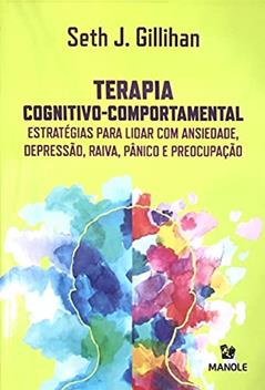Terapia cognitivo-comportamental: Estratégias para lidar com ansiedade, depressão, raiva, pânico e preocupação, do autor Seth J. Gillihan
