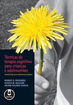 Técnicas de Terapia Cognitiva para Crianças e Adolescentes: Ferramentas para Aprimorar a Prática, do autor Robert D. Friedberg; Jessica M. Mcclure; Jolene Hillwig Garcia