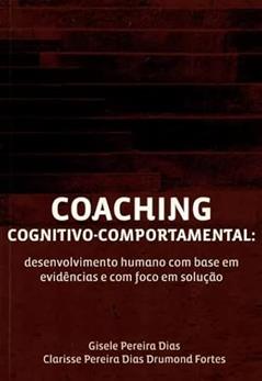 Coaching Cognitivo-comportamental: Desenvolvimento Humano Com Base em Evidências e Foco em Solução, do autor Gisele Pereira Dias e Clarisse Pereira Dias Drumond Fortes