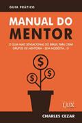 Ler Manual do Mentor: O Guia Mais Sensacional do Brasil para Criar Grupos de Mentoria - Sem Modéstia :), do autor Charles Cezar Ler Manual do Mentor: O Guia Mais Sensacional do Brasil para Criar Grupos de Mentoria - Sem Modéstia :), do autor Charles Cezar