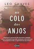 Ler No colo dos anjos: Já pensou se um mentor lhe mostrasse o caminho para a realização de grandes mudanças, a descoberta de seu propósito de vida e a superação dos seus medos?, do autor Leo Chaves Ler No colo dos anjos: Já pensou se um mentor lhe mostrasse o caminho para a realização de grandes mudanças, a descoberta de seu propósito de vida e a superação dos seus medos?, do autor Leo Chaves