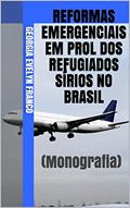 REFORMAS EMERGENCIAIS EM PROL DOS REFUGIADOS SÍRIOS NO BRASIL: (Monografia), do autor Georgia Evelyn Franco