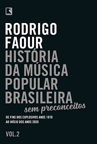 Ler História da música popular brasileira: Sem preconceitos (Vol. 2): De fins dos explosivos anos 1970 ao início dos anos 2020, do autor Rodrigo Faour