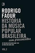 Ler História da música popular brasileira: Sem preconceitos (Vol. 2): De fins dos explosivos anos 1970 ao início dos anos 2020, do autor Rodrigo Faour