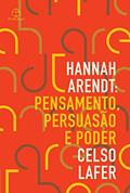 Ler Hannah Arendt: Pensamento, persuasão e poder, do autor Celso Lafer