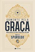 Ler Somente Pela Graça: Compreendendo e Aplicando o Evangelho na Vida Diária, do autor Charles H. Spurgeon Ler Somente Pela Graça: Compreendendo e Aplicando o Evangelho na Vida Diária, do autor Charles H. Spurgeon