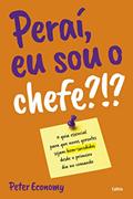 Ler Peraí, eu sou o Chefe?!?: o Guia Essencial Para que Novos Gerentes Sejam Bem-sucedidos Desde o Primeiro no Comando, do autor Peter Economy Ler Peraí, eu sou o Chefe?!?: o Guia Essencial Para que Novos Gerentes Sejam Bem-sucedidos Desde o Primeiro no Comando, do autor Peter Economy