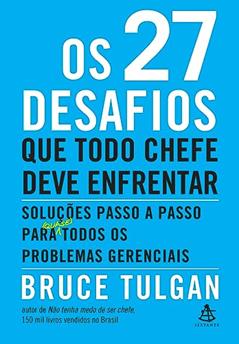 Os 27 desafios que todo chefe deve enfrentar: Soluções passo a passo para (quase) todos os problemas gerenciais, do autor Bruce Tulgan