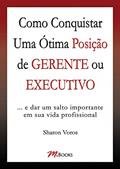 Ler Como Conquistar uma ótima Posição de Gerente ou Executivo, do autor Sharon Voros Ler Como Conquistar uma ótima Posição de Gerente ou Executivo, do autor Sharon Voros