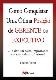 Como Conquistar uma ótima Posição de Gerente ou Executivo, do autor Sharon Voros
