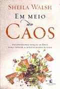 Ler Em meio ao caos: Encontrando forças em Deus para vencer as dificuldades da vida, do autor Sheila Walsh Ler Em meio ao caos: Encontrando forças em Deus para vencer as dificuldades da vida, do autor Sheila Walsh