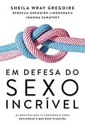 Ler Em defesa do sexo incrível, do autor Sheila Wray Gregoire; Rebecca Gregoire Lindenbach; Joanna Sawatsky Ler Em defesa do sexo incrível, do autor Sheila Wray Gregoire; Rebecca Gregoire Lindenbach; Joanna Sawatsky