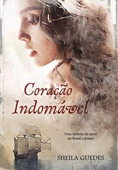 Coração Indomável: Uma História de amor no Brasil Colonial (Mulheres do Brasil Livro 1), do autor Sheila Guedes