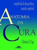 Ler Anatomia da cura: O Significado da Doença Física, Mental e Espiritual, do autor Christine R. Page Ler Anatomia da cura: O Significado da Doença Física, Mental e Espiritual, do autor Christine R. Page