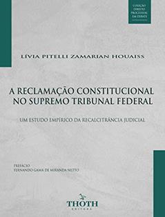 A RECLAMAÇÃO CONSTITUCIONAL NO SUPREMO TRIBUNAL FEDERAL: UM ESTUDO EMPÍRICO DA RECALCITRÂNCIA JUDICIAL, do autor Lívia  Pitelli Zamarian Houaiss