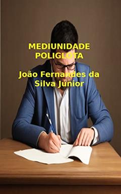 MEDIUNIDADE POLIGLOTA: Evidência da Reencarnação, do autor João Fernandes da Silva Júnior