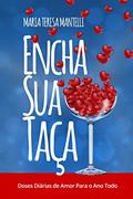 Ler Encha Sua Taça: Doses Diárias de Amor Para o Ano Todo, do autor Maria Teresa Mantelli