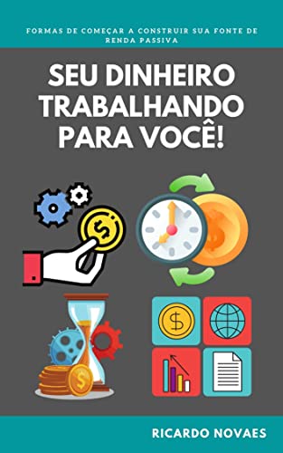 Ler Seu dinheiro trabalhando para você: comece a construir sua fonte de renda passiva, do autor Ricardo Novaes