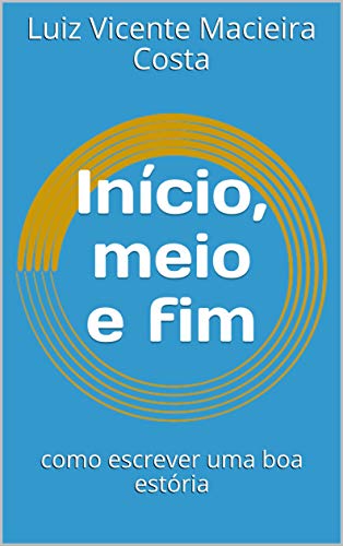 Ler Início, meio e fim: como escrever uma boa estória (Linguística em Ação: Conhecimento e Aplicações), do autor Luiz Costa Ler Início, meio e fim: como escrever uma boa estória (Linguística em Ação: Conhecimento e Aplicações), do autor Luiz Costa