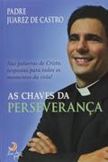 Ler As Chaves da Perseverança, do autor Padre Juarez de Castro