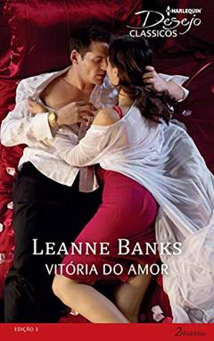 Vitória do Amor (Harlequin Desejo Clássicos Livro 3), do autor Leanne Banks
