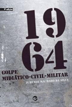 1964: Golpe Midiático-civil-militar, do autor Juremir Machado da Silva